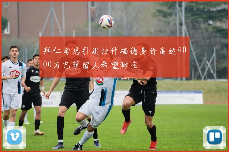 拜仁考虑引进拉什福德身价高达4000万巴萨留人希望渺茫