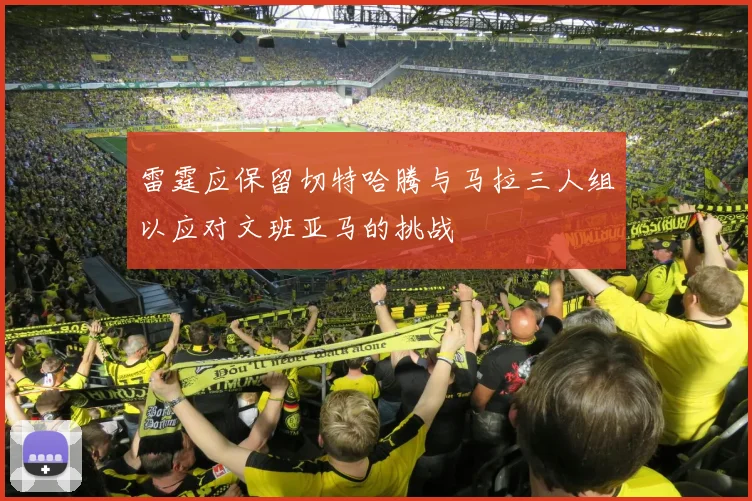 雷霆应保留切特哈腾与马拉三人组以应对文班亚马的挑战