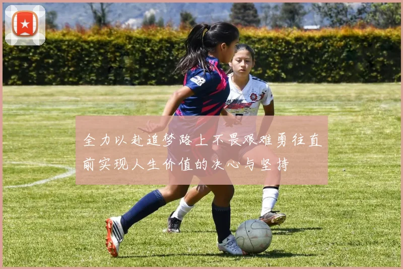 全力以赴追梦路上不畏艰难勇往直前实现人生价值的决心与坚持